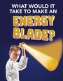 Cover: What Would It Take to Make an Energy Blade? - Raintree Publishers