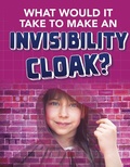 Cover: What would it Take to Make an Invisibility Cloak? - Raintree Publishers