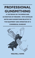 Cover: Professional Gunsmithing - A Textbook on the Repair and Alteration of Firearms - With Detailed Notes and Suggestions Relative to the Equipment and Operation of a Commercial Gun Shop - Read Books