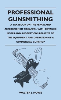 Enlarge image Cover: Professional Gunsmithing - A Textbook on the Repair and Alteration of Firearms - With Detailed Notes and Suggestions Relative to the Equipment and Operation of a Commercial Gun Shop - Read Books