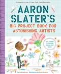 Cover: Aaron Slater's Big Project Book for Astonishing Artists - Abrams Books for Young Readers