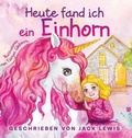 Cover: Heute Fand Ich ein Einhorn - Starry Dreamer Publishing, LLC