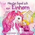 Cover: Heute Fand Ich ein Einhorn - Starry Dreamer Publishing, LLC