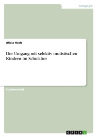Abbildung von: Der Umgang mit selektiv mutistischen Kindern im Schulalter - GRIN Verlag