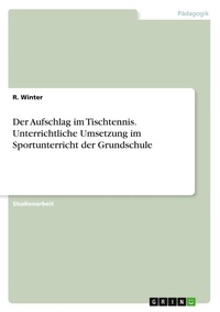 Abbildung von: Der Aufschlag im Tischtennis. Unterrichtliche Umsetzung im Sportunterricht der Grundschule - GRIN Verlag