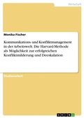 Cover: Kommunikations- und Konfliktmanagement in der Arbeitswelt. Die Harvard-Methode als Moeglichkeit zur erfolgreichen Konfliktmilderung und Deeskalation - GRIN Verlag