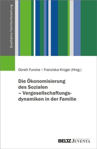 Abbildung von: Die Ökonomisierung des Sozialen - Vergesellschaftungsdynamiken in der Familie - Juventa Verlag ein Imprint der Beltz Verlagsgruppe GmbH & Co. KG
