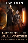 Cover: Hostile Alliances (ShadowTech, #3) - TW Iain