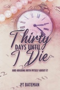 Cover: Thirty Days Until I Die - PT Bateman
