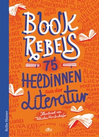 Abbildung von: Book Rebels - 75 Heldinnen aus der Literatur - dtv