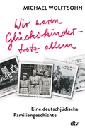 Cover: Wir waren Gl&uuml;ckskinder - trotz allem. Eine deutschj&uuml;dische Familiengeschichte - dtv