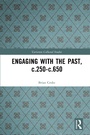 Cover: Engaging with the Past, c.250-c.650 - Routledge