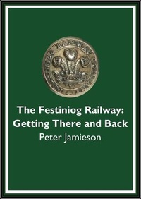 Enlarge image Cover: The Festiniog Railway: Getting There and Back - Festiniog Railway Heritage Group