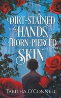 Cover: Dirt-Stained Hands, Thorn-Pierced Skin - Tabitha O'Connell