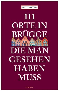 Abbildung von: 111 Orte in Brügge, die man gesehen haben muss - Emons Verlag