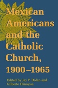 Cover: Mexican Americans and the Catholic Church, 1900-1965 - University of Notre Dame Press