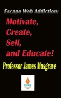 Cover: Escape Web Addiction: Motivate, Create, Sell, and Educate - EMRE Publishing, LLC