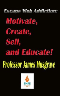 Enlarge image Cover: Escape Web Addiction: Motivate, Create, Sell, and Educate - EMRE Publishing, LLC