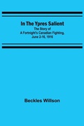 Cover: In the Ypres Salient; The Story of a Fortnight's Canadian Fighting, June 2-16, 1916 - Alpha Editions