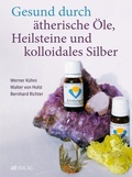 Cover: Gesund durch &auml;therische &Ouml;le, Heilsteine und kolloidales Silber - AT Verlag