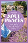 Cover: Soul Places Frankreich - Die Seele Frankreichs sp&uuml;ren - Reise Know-How Verlag Peter Rump GmbH