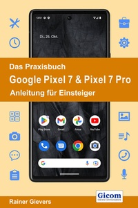 Abbildung von: Das Praxisbuch Google Pixel 7 & Pixel 7 Pro - Anleitung für Einsteiger - Gievers, Rainer