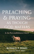 Cover: Preaching and Praying as Though God Matters - Cascade Books