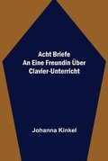 Cover: Acht Briefe an eine Freundin ueber Clavier-Unterricht - ALPHA EDITION