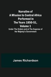 Abbildung von: Narrative of a Mission to Central Africa Performed in the Years 1850-51, Volume 1; Under the Orders and at the Expense of Her Majesty's Government - ALPHA EDITION