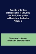 Cover: Narrative of Services in the Liberation of Chili, Peru and Brazil, from Spanish and Portuguese Domination, Volume 1 - ALPHA EDITION
