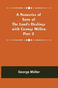 Enlarge image Cover: A Narrative of Some of the Lord's Dealings with George Mueller. Part 2 - Alpha Editions