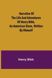 Abbildung von: Narrative of the Life and Adventures of Henry Bibb, an American Slave, Written by Himself - ALPHA EDITION