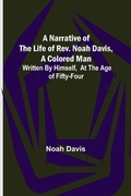 Cover: A Narrative of the Life of Rev. Noah Davis, A Colored Man; Written by Himself, At The Age of Fifty-Four - ALPHA EDITION