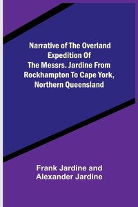 Abbildung von: Narrative of the Overland Expedition of the Messrs. Jardine from Rockhampton to Cape York, Northern Queensland - ALPHA EDITION