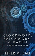 Cover: Clockwork, Patchwork, & Raven (Helix City, #2) - Eclectic Projects