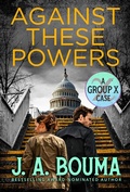 Cover: Against These Powers (Group X Cases, #3) - EmmausWay Press