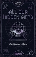 Cover: All Our Hidden Gifts - Das Haus der Magie (All Our Hidden Gifts 3) - Carlsen