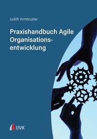 Abbildung von: Praxishandbuch Agile Organisationsentwicklung - Uvk Verlag