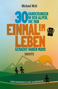 Abbildung von: 30 Wanderungen in den Alpen, die man einmal im Leben gemacht haben muss - Droste Verlag GmbH