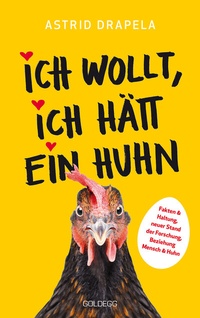 Abbildung von: Ich wollt, ich hätt ein Huhn. Fakten & Haltung, neuer Stand der Forschung. Beziehung Mensch & Huhn. Unterhaltsam & informativ: Geschichten über Hühner & Ratgeber über Hühnerhaltung. - Goldegg Verlag GmbH