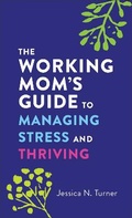 Cover: The Working Mom`s Guide to Managing Stress and Thriving - Revell, a division of Baker Publishing Group