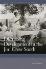 Cover: Disturbing Development in the Jim Crow South - University of Georgia Press