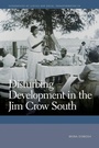 Cover: Disturbing Development in the Jim Crow South - University of Georgia Press