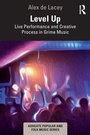 Cover: Level Up: Live Performance and Creative Process in Grime Music - Routledge