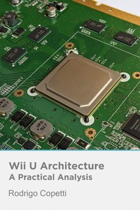Enlarge image Cover: Wii U Architecture (Architecture of Consoles: A Practical Analysis, #21) - Rodrigo Copetti