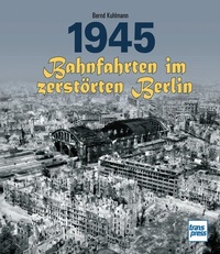 Bild: 1945 - Bahnfahrten im zerstörten Berlin - Motorbuch Verlag