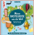 Cover: Meine Bastelreise um die Welt - Das Bastelbuch f&uuml;r Weltentdecker - frechverlag GmbH