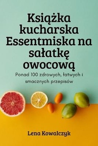 Abbildung von: Ksiazka kucharska Essentmiska na salatke owocowa - Lena Kowalczyk