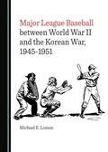 Cover: Major League Baseball between World War II and the Korean War, 1945-1951 - Cambridge Scholars Publishing