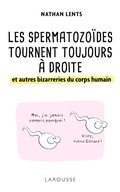 Cover: Les spermatozo&iuml;des tournent toujours &agrave; droite et autres bizarreries du corps humain - Larousse